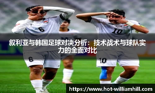 叙利亚与韩国足球对决分析：技术战术与球队实力的全面对比